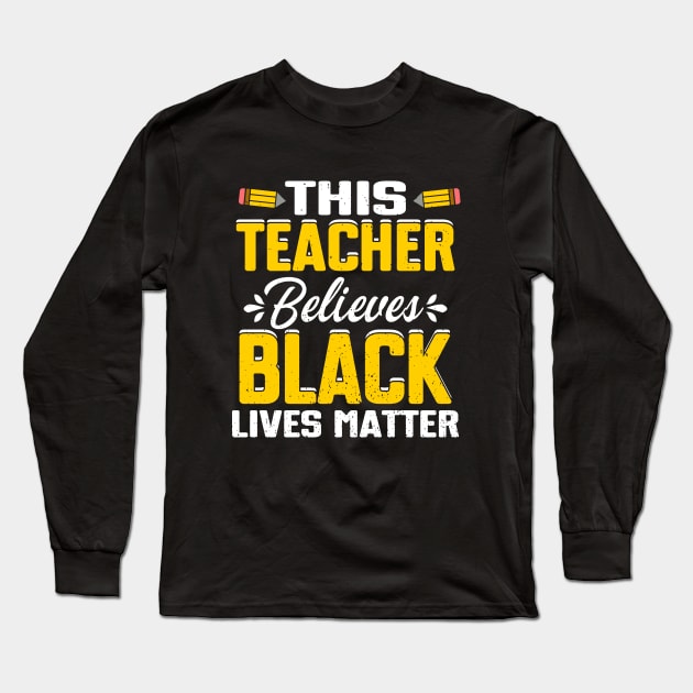 This Teacher Believes Black Lives Matter Long Sleeve T-Shirt by irvanelist